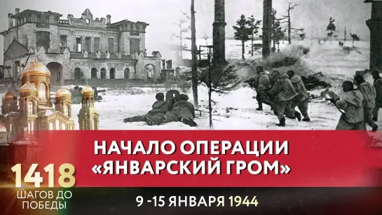 НАЧАЛО ОПЕРАЦИИ «ЯНВАРСКИЙ ГРОМ» / 1418 ШАГОВ ДО ПОБЕДЫ