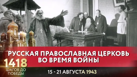 РУССКАЯ ПРАВОСЛАВНАЯ ЦЕРКОВЬ ВО ВРЕМЯ ВОЙНЫ / 1418 ШАГОВ ДО ПОБЕДЫ