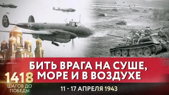 БИТЬ ВРАГА НА СУШЕ, МОРЕ И В ВОЗДУХЕ / 1418 ШАГОВ ДО ПОБЕДЫ