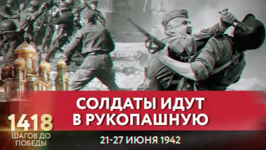 СОЛДАТЫ ИДУТ В РУКОПАШНУЮ / 1418 ШАГОВ ДО ПОБЕДЫ