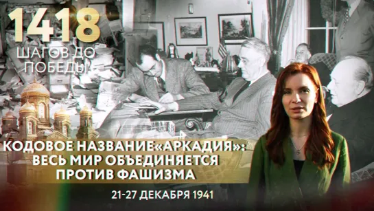 КОДОВОЕ НАЗВАНИЕ «АРКАДИЯ»: ВЕСЬ МИР ОБЪЕДИНЯЕТСЯ ПРОТИВ ФАШИЗМА/1418 ШАГОВ ДО ПОБЕДЫ