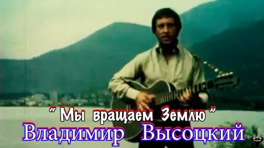 Владимир Высоцкий. "Мы вращаем Землю" муз. и ст. В.Высоцкий.