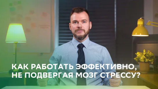 Как работать эффективно, не подвергая мозг стрессу?