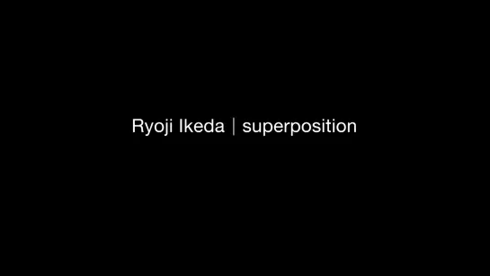 Ryoji Ikeda - Superposition (2013)