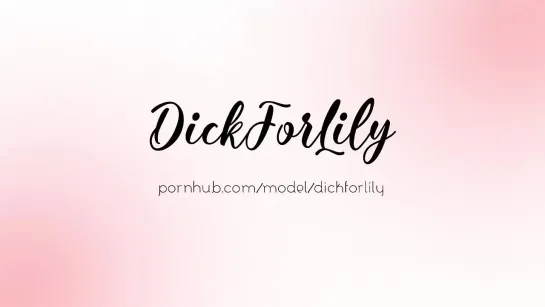 DickForLily - 158 ORGASM WITH A BIG DICK INSTEAD OF LESSONS