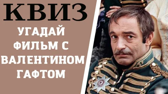 Сможете угадать 12 фильмов с Валентином Гафтом по кадру из фильма? КВИЗ