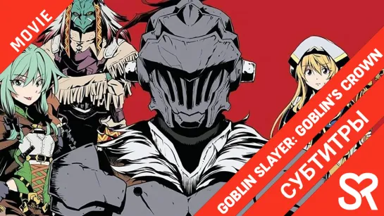 [субтитры | фильм] Goblin Slayer: Goblin's Crown / Убийца гоблинов: Корона гоблина | SovetRomantica