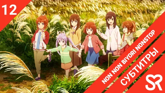 [субтитры | 12 серия END] Non Non Biyori Nonstop / Деревенская глубинка 3 | by LuluingChan & struggle | SovetRomantica