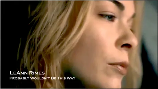 LeAnn Rimes «Probably Wouldn't Be This Way» (2005)