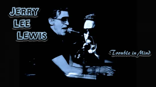 Jerry Lee Lewis «Trouble in Mind» (Live 1983)