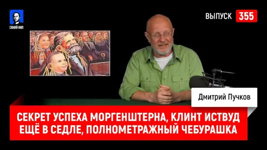 Синий Фил 355: Секрет успеха Моргенштерна, Клинт Иствуд ещё в седле, полнометражный Чебурашка