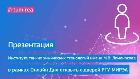 Презентация Института тонких химических технологий имени М.В. Ломоносова в рамках Онлайн Дня открытых дверей РТУ МИРЭА