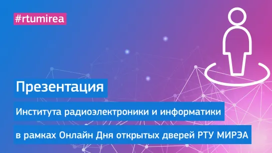 Презентация Института радиоэлектроники и информатики в рамках Онлайн Дня открытых дверей РТУ МИРЭА 25 марта 2023 года