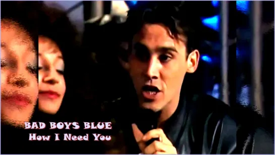 Bad Boys Blue «How I Need You» (1990)