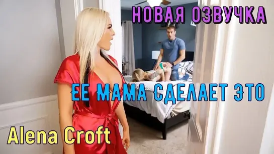 Alena Croft Еë мама сделает это Новая Русская озвучка (brazzers, перевод, озвучка, порно, секс, студентки, зрелые, pornohub)