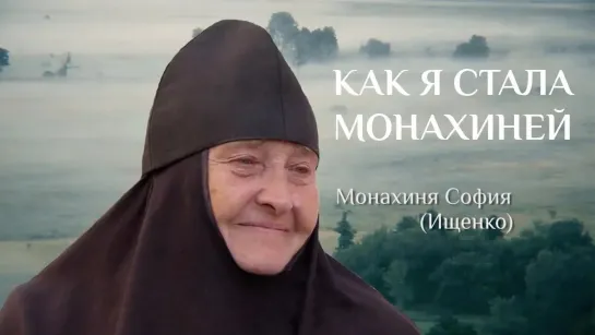 КАК Я СТАЛА МОНАХИНЕЙ. МОНАХИНЯ СОФИЯ (ИЩЕНКО)