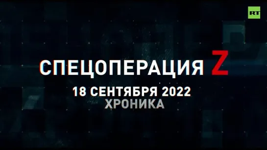 Спецоперация Z: хроника главных военных событий 18 сентября