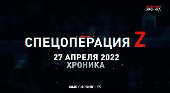 Спецоперация Z: хроника главных военных событий дня за 27 апреля