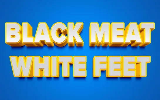 BLACK MEAT WHITE FEET