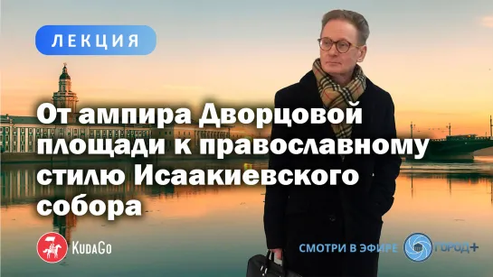 Лекция Геннадия Бекаревича «От ампира Дворцовой площади к православному стилю Исаакиевского собора»