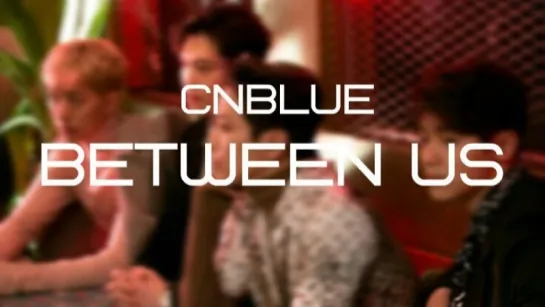 CNBLUE - Between Us (рус.саб)