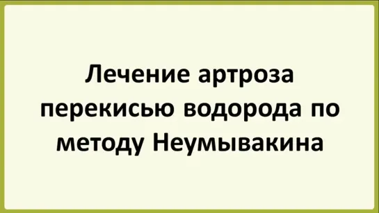 Лечение артроза перекисью водорода по методу Неумывакина