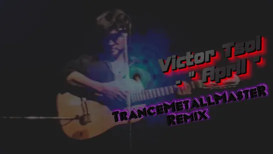 Виктор Цой - АПРЕЛЬ - TranceMetallMasteR REMIX