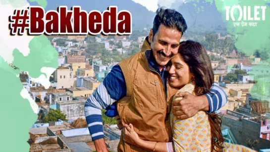 Bakheda Full Video -- Toilet- Ek Prem Katha - Akshay Kumar, Bhumi - Sukhwinder Singh,Sunidhi Chauhan