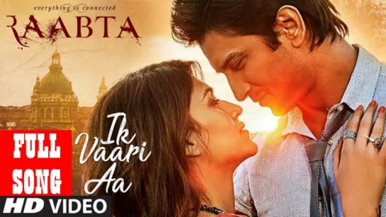 Ik Vaari Aa Full Song - Raabta - Sushant Singh Rajput & Kriti Sanon - Pritam Arijit Singh Amitabh B