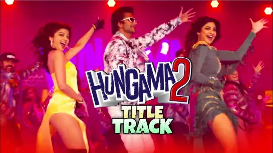 Hungama Ho Gaya_ HUNGAMA 2 _ Mika, Anmol _ Meezaan, Shilpa Shetty,Paresh Rawal,Pranitha _ Anu, Sameer