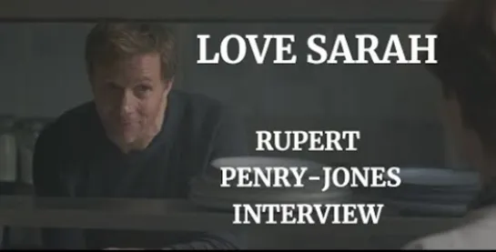 LOVE SARAH - RUPERT PENRY -JONES INTERVIEW (2021) англ.яз