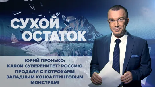 Юрий Пронько: Какой суверенитет? Россию продали с потрохами западным консалтинговым монстрам!