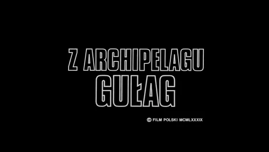 From the Gulag Archipelago / Z Archipelagu Gulag (1989) dir. Józef Gebski