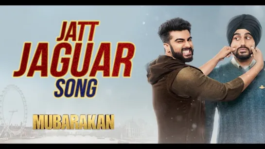 Jatt Jaguar Video Song - MUBARAKAN - Anil Kapoor - Arjun Kapoor - Ileana D’Cruz - Athiya Shetty