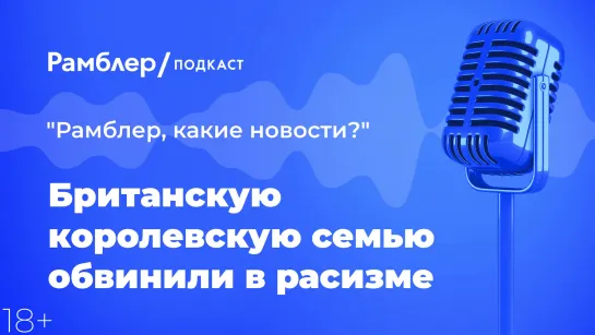 Британскую королевскую семью обвинили в расизме — Главные новости 9.03.2021