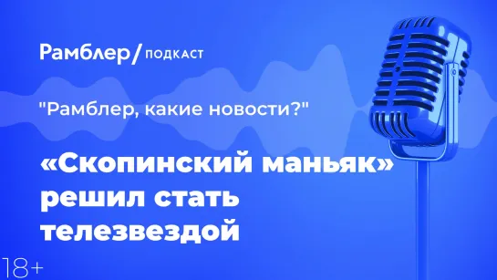 «Скопинский маньяк» решил стать телезвездой — Как прошла неделя 05.03.2021