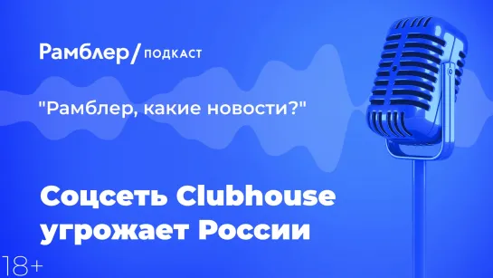 Соцсеть Clubhouse угрожает России — Как прошла неделя 19.02.2021