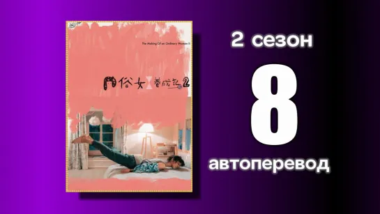 8 Становление обыкновенной женщины 2 сезон (автоперевод с китайского)