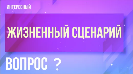 Как изменить жизненный сценарий? "Интересный вопрос"