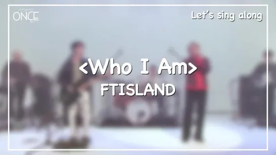 [SUB/ROM][ONCE/Sing along] Who I Am - FTISLAND | Lyrics/가사