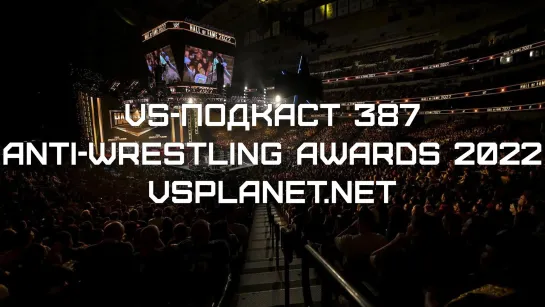 VS-Подкаст 387: ANTI-WRESTLING AWARDS 2022