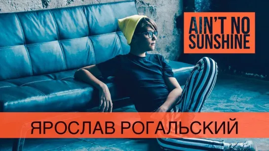 Ярослав Рогальський - Ain't No Sunshine (Bill Withers Cover) • Украина | 2019