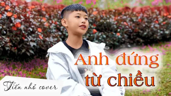 Tiến Nhỏ - Anh Đứng Từ Chiều (Huy Vạc feat. 5Mon Cover) • Вьетнам | 2020