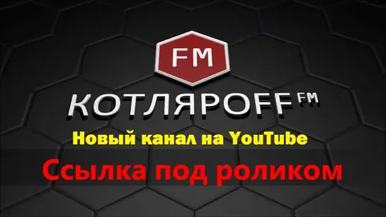 НОВЫЙ КАНАЛ КОТЛЯРOFF FM ссылка под роликом. [rXN3vb-9taU].mkv