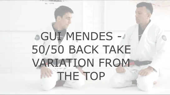 GUI MENDES - 50-50 BACK TAKE VARIATION FROM THE TOP