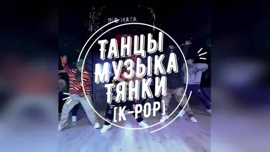 Танцы Музыка Тянки [K-POP] 9.12.19