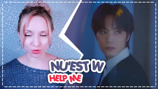 NU'EST W - HELP ME REACTION/РЕАКЦИЯ | KPOP ARI RANG