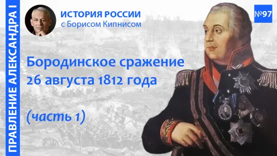 Бородинская битва 26 августа 1812 года: подготовка и ее ход / лектор - Борис Кипнис / №97