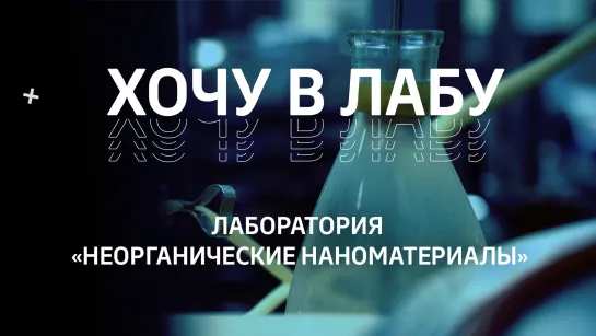 #ХОЧУВЛАБУ! Лаборатория «Неорганические наноматериалы»