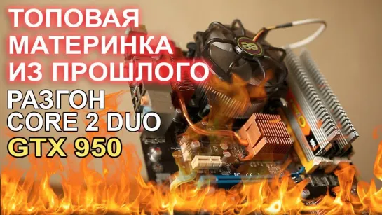 НостальжиПК В ретро сборку ставим GTX 950 РАЗГОН Core 2 Duo E8500 !